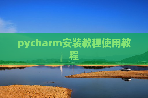 pycharm安装教程使用教程 pycharm安装教程使用教程
